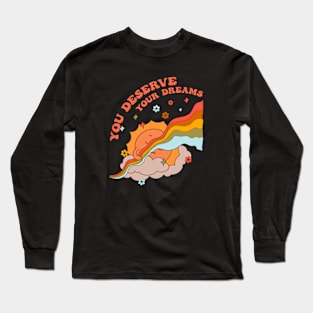 You Deserve Your Dreams Long Sleeve T-Shirt